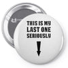 This is My Last One Seriously Pin-back button