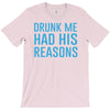 drunk me had her reasons T-Shirt