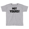 Not Yours Toddler T-shirt