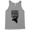 it's only illegal if you get caught Tank Top