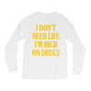 i don't need life i'm high on drugs Long Sleeve Shirts