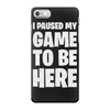 i paused my game to be here iPhone 7 Case