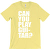 can you play guitar can you fuck T-Shirt