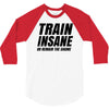 Train Insane Or Remain The Same 3/4 Sleeve Shirt
