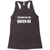 you can call me queen b Racerback Tank