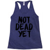 not dead yet Racerback Tank