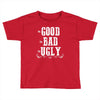 The Bad Ugly Good Toddler T-shirt