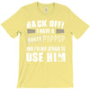 back off i have a crazy poppop and i'm not afraid to user him T-Shirt
