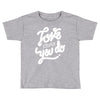 love what you do Toddler T-shirt