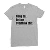 Hang on.Let Me Overthink This. Ladies Fitted T-Shirt