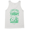 I Don't Need Therapy Just to Go Gardening Tank Top