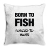 born to fish forced to work Throw Pillow