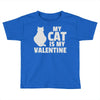 my cat is my valentine Toddler T-shirt