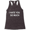i hate you so much Racerback Tank