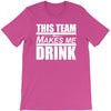 this team makes me drink T-Shirt