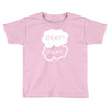 okay okay Toddler T-shirt