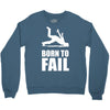 born to fail failer depp ungl&uuml;ck fun funny failure Crewneck Sweatshirt