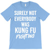 Surely Not Everybody Was Kung Fu Fighting T-Shirt