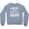 back off i have a crazy pappy and i'm not afraid to user him Crewneck Sweatshirt
