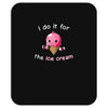 i do it for the ice cream Mousepad