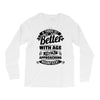 If Things Get Better With Age Then I'm Approaching Magnificent Long Sleeve Shirts