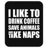 I Like To Drink Coffee.... Mousepad