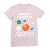 Forget Princess I' Want To Be An Astrophysicist Ladies Fitted T-Shirt