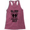 All Men Are Created Equal But Only The Best Are Born In July Racerback Tank