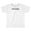 not today Toddler T-shirt