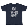 real women sweat Toddler T-shirt