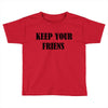 keep your friends Toddler T-shirt