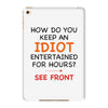 how do you keep an idiot entertained for hours see front iPad Mini 4