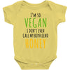 i'm so vegan i don't even call my boyfriend honey Baby Bodysuit