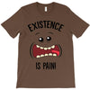 existnece is pain T-Shirt