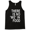 there is no 'we' in food Tank Top