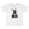 oh deer Toddler T-shirt