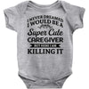 i never dreamed i would be a super cute caregiver but here i am killin Baby Bodysuit