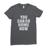You Can Go Home Now Ladies Fitted T-Shirt
