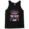All Women Created Equal But The Best Born In June Tank Top