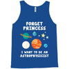 Forget Princess I' Want To Be An Astrophysicist Tank Top