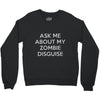 ask me about my zombie disguise Crewneck Sweatshirt