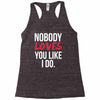 nobody loves you like i do Racerback Tank
