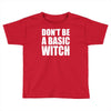 don&rsquo;t be a basic witch Toddler T-shirt