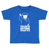 you can be anything you want to be Toddler T-shirt
