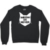 meow or never cat Crewneck Sweatshirt