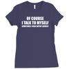 of course i talk to myself sometimes Ladies Fitted T-Shirt