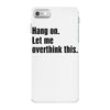 Hang on.Let Me Overthink This. iPhone 7 Case