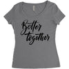 better together Women's Triblend Scoop T-shirt