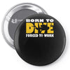 born to dive forced to work Pin-back button