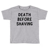 death before shaving Toddler T-shirt
